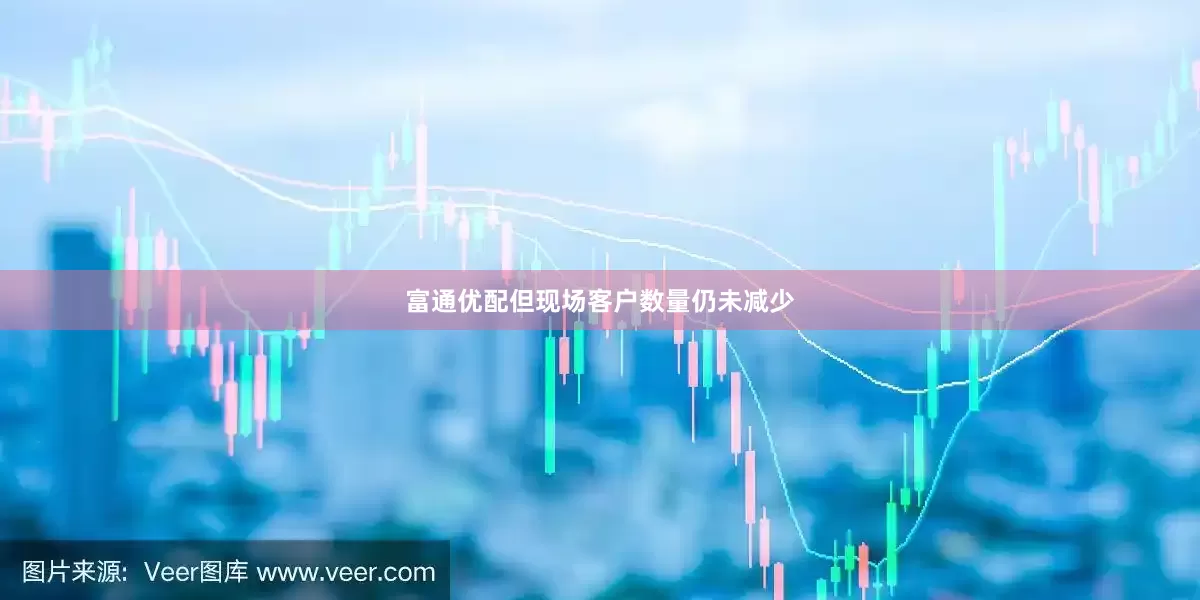 富通优配但现场客户数量仍未减少