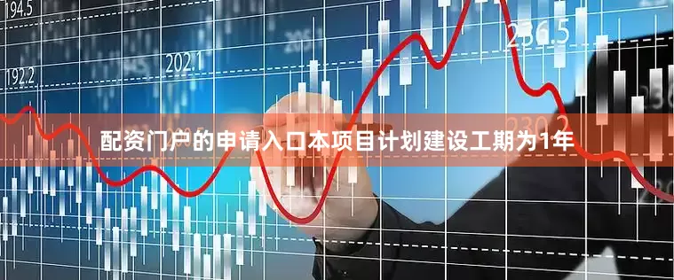 配资门户的申请入口本项目计划建设工期为1年