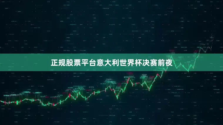 正规股票平台意大利世界杯决赛前夜