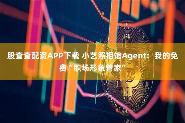 股查查配资APP下载 小艺照相馆Agent:我的免费“职场形象管家”