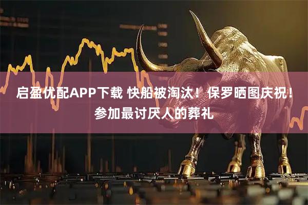 启盈优配APP下载 快船被淘汰！保罗晒图庆祝！参加最讨厌人的葬礼