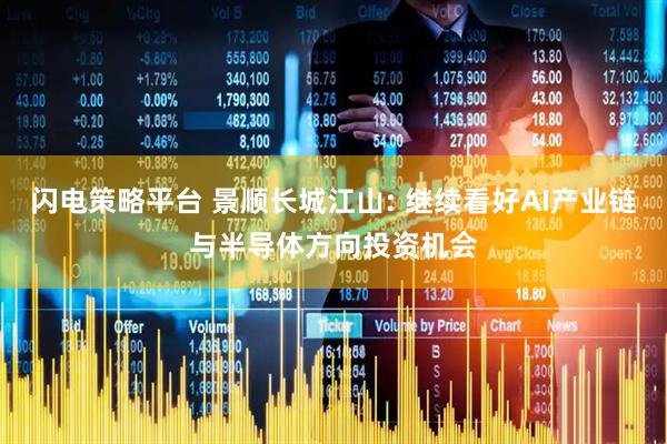闪电策略平台 景顺长城江山: 继续看好AI产业链与半导体方向投资机会